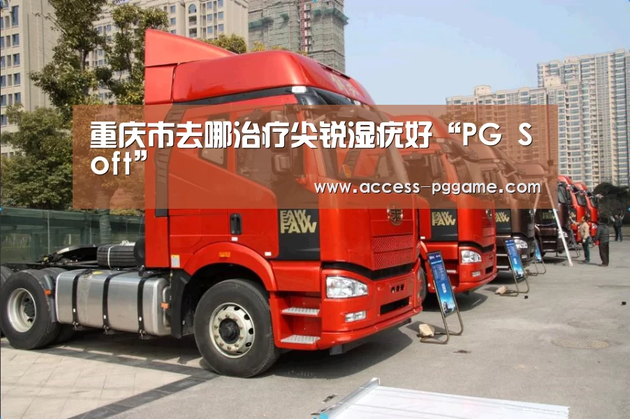 重庆市去哪治疗尖锐湿疣好“PG Soft”(图2) PG Soft