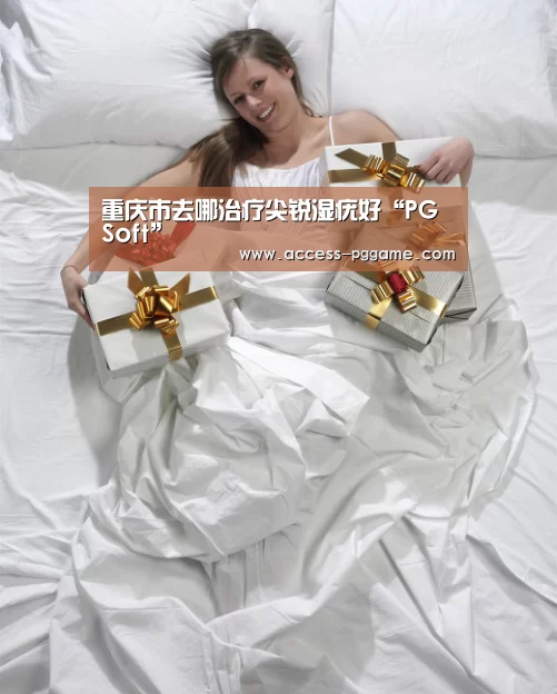 重庆市去哪治疗尖锐湿疣好“PG Soft”