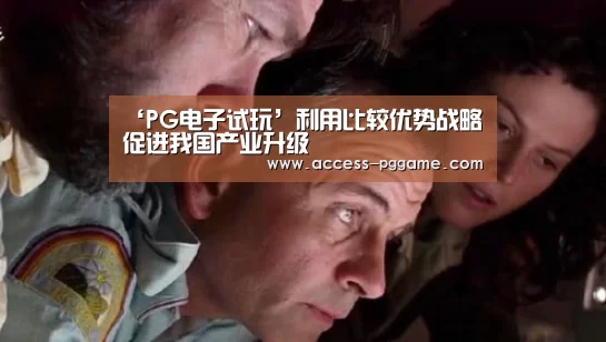 ‘PG电子试玩’利用比较优势战略促进我国产业升级