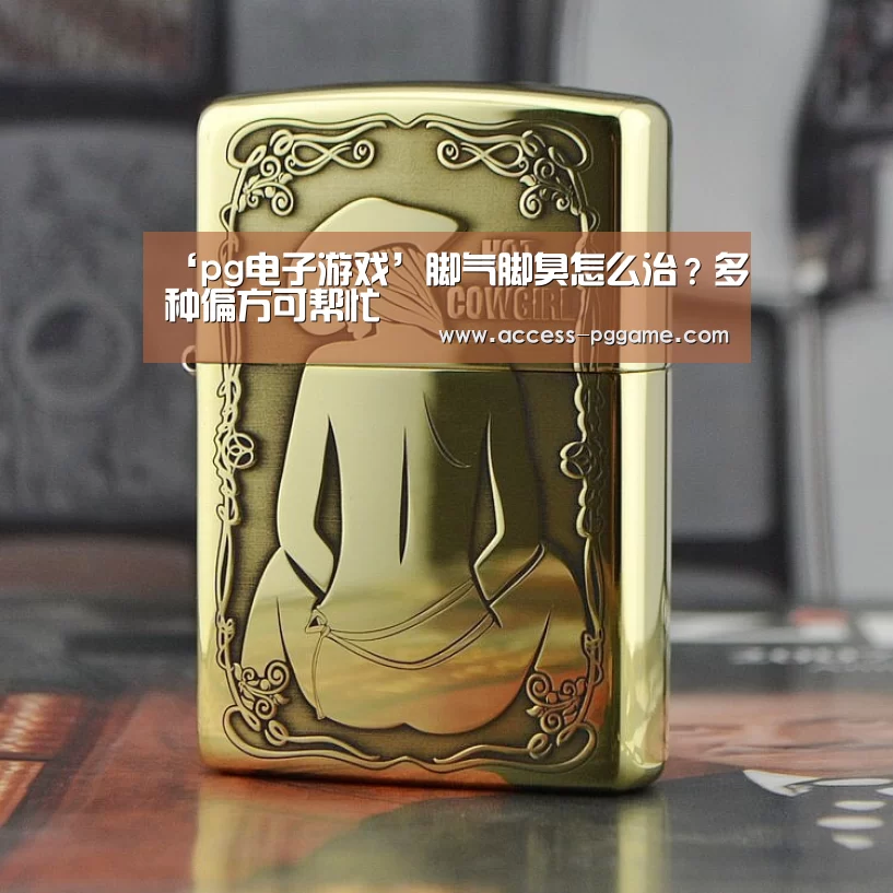 ‘pg电子游戏’脚气脚臭怎么治？多种偏方可帮忙